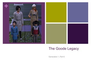 +

The Goode Legacy
Generation 1, Part 6

 