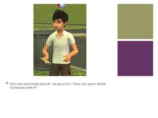 +

Eli’s hard work finally paid off. He got an A+! There, Eli, wasn’t all that
homework worth it?

 