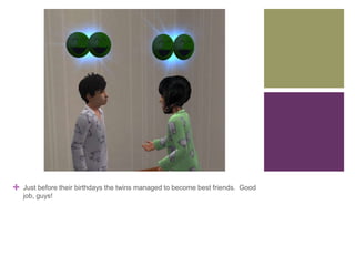 +

Just before their birthdays the twins managed to become best friends. Good
job, guys!

 
