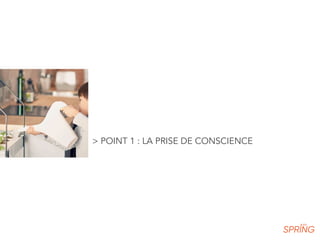 > POINT 1 : LA PRISE DE CONSCIENCE
 