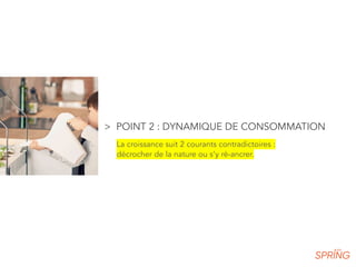 > POINT 2 : DYNAMIQUE DE CONSOMMATION
La croissance suit 2 courants contradictoires :
décrocher de la nature ou s’y ré-ancrer.
 