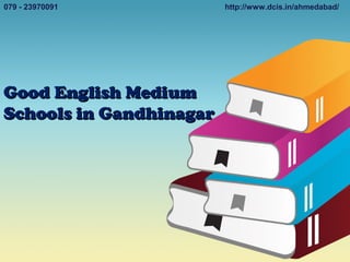 Good English MediumGood English Medium
Schools in GandhinagarSchools in Gandhinagar
079 - 23970091 http://www.dcis.in/ahmedabad/
 