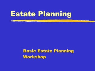 Estate Planning Basic Estate Planning Workshop 