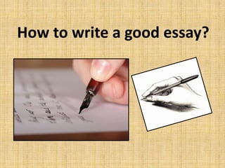 How to write a good essay?
 