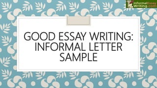 GOOD ESSAY WRITING:
INFORMAL LETTER
SAMPLE
 