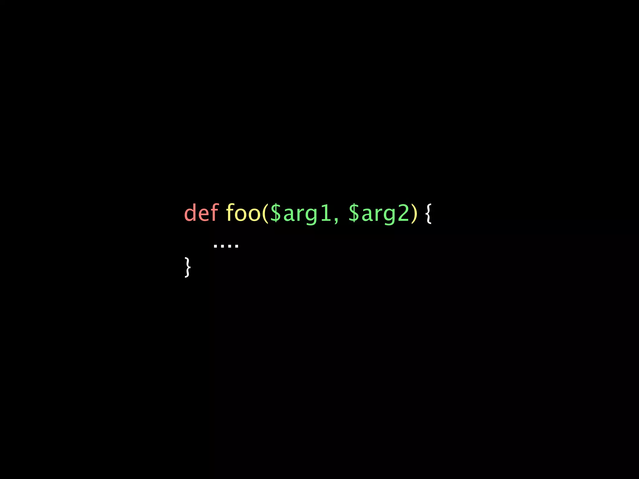 def foo($arg1, $arg2) {
  ....
}
 