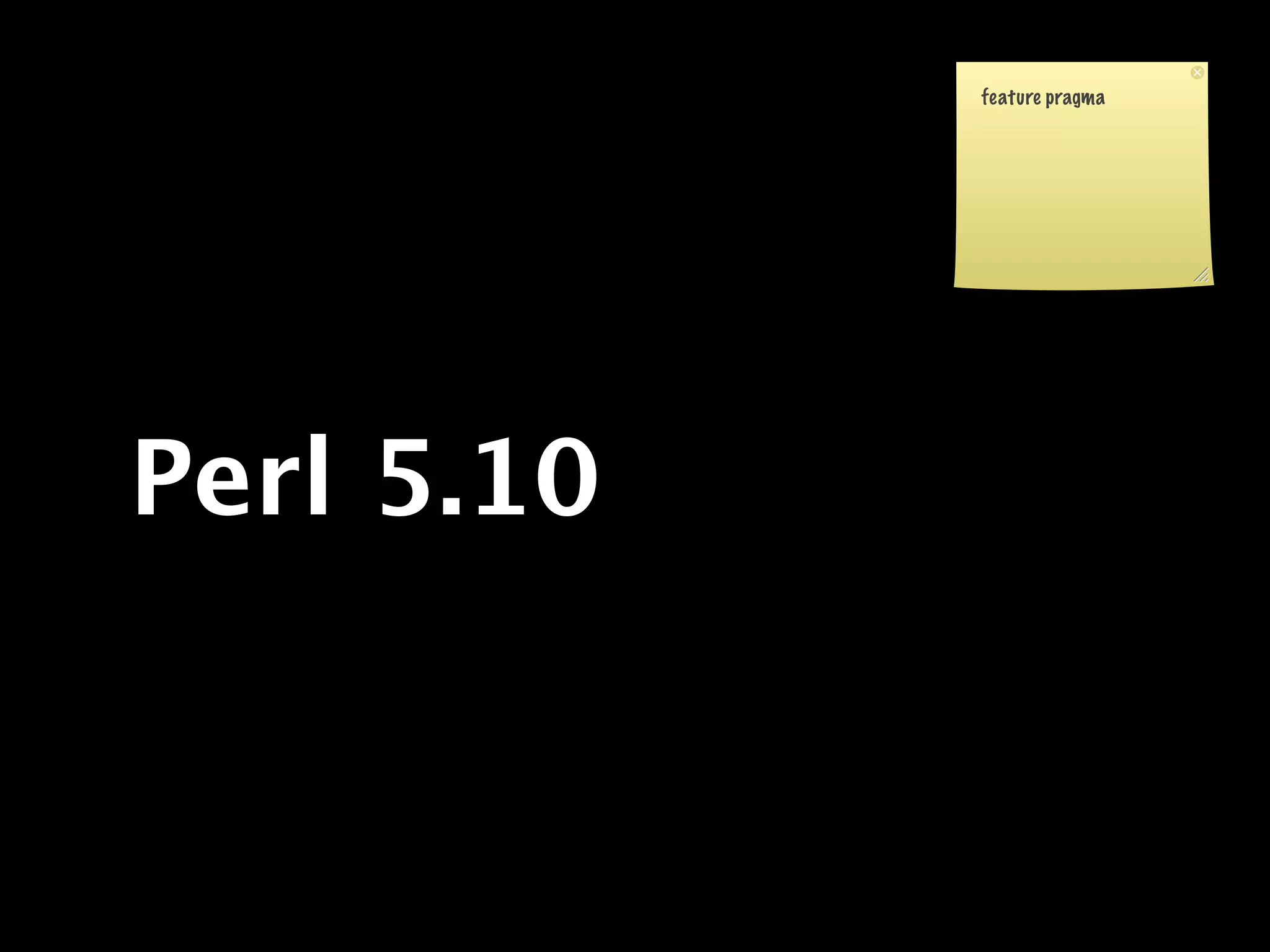 feature pragma




Perl 5.10
 