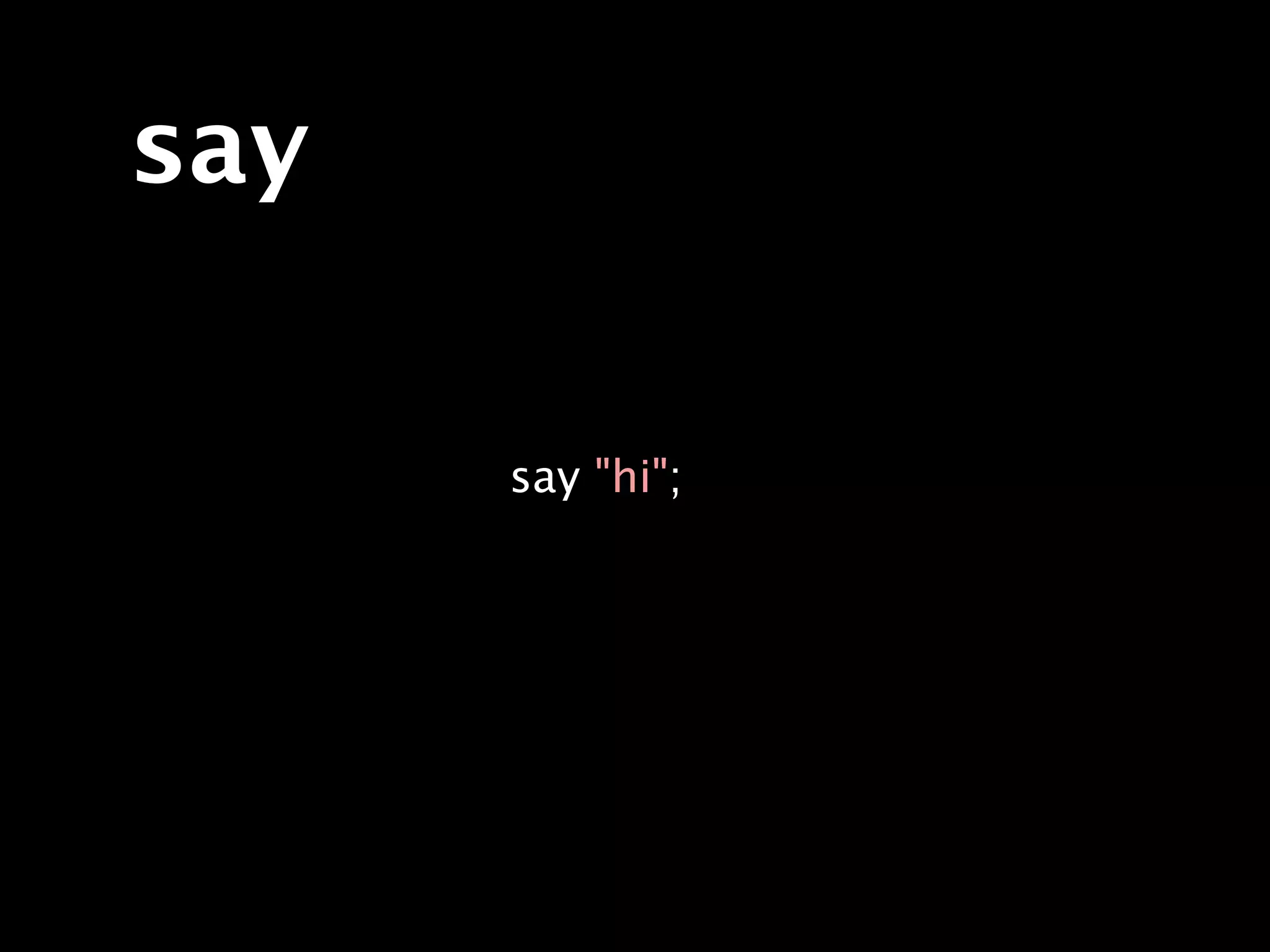 say

      say "hi";
 