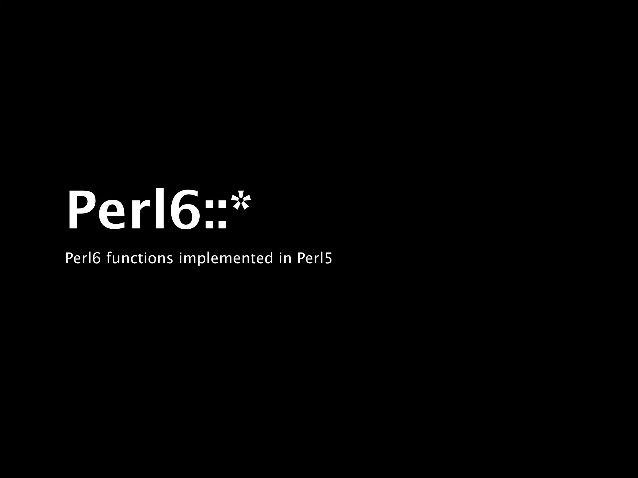Perl6::*
Perl6 functions implemented in Perl5
 