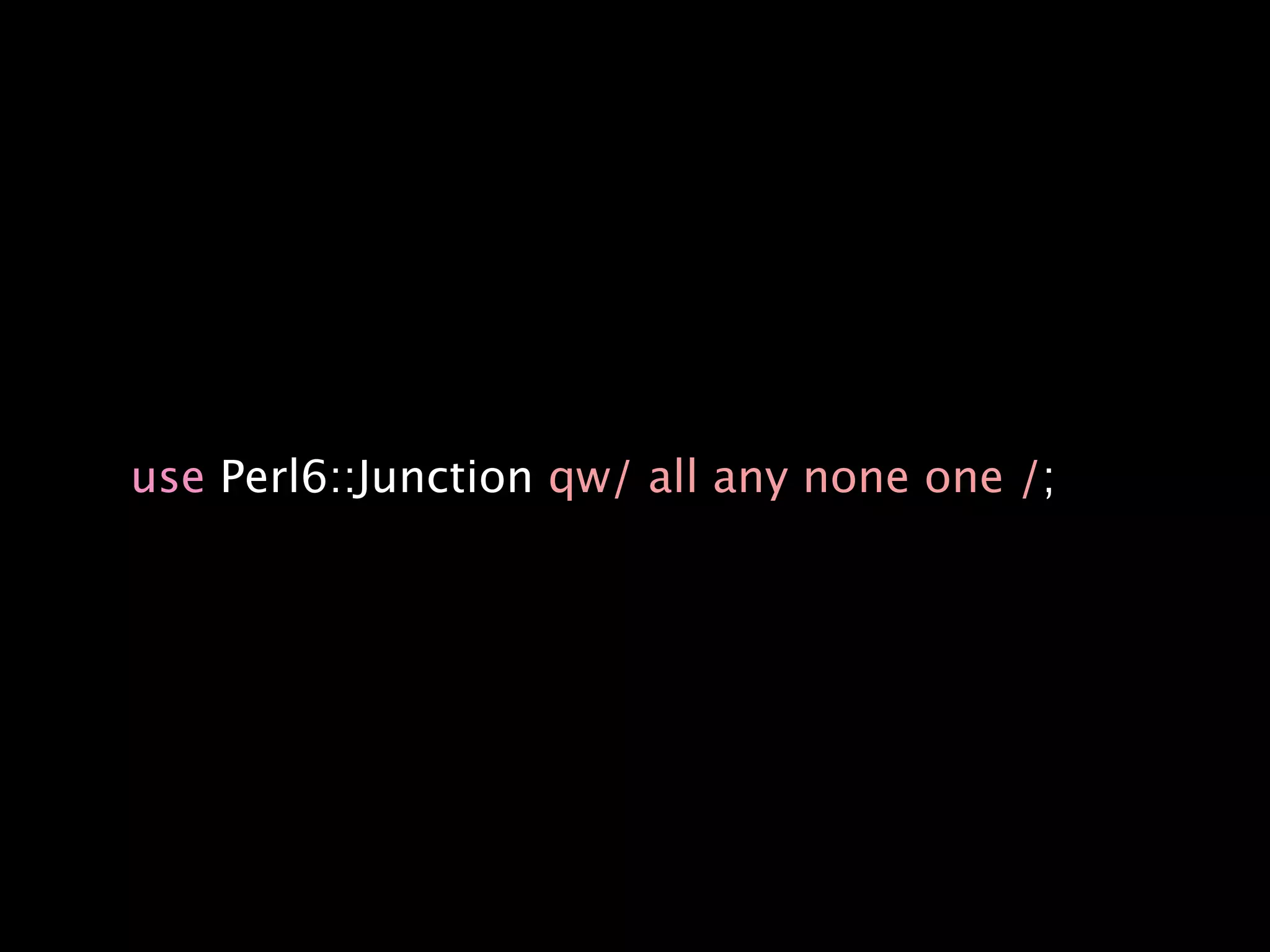 use Perl6::Junction qw/ all any none one /;
 