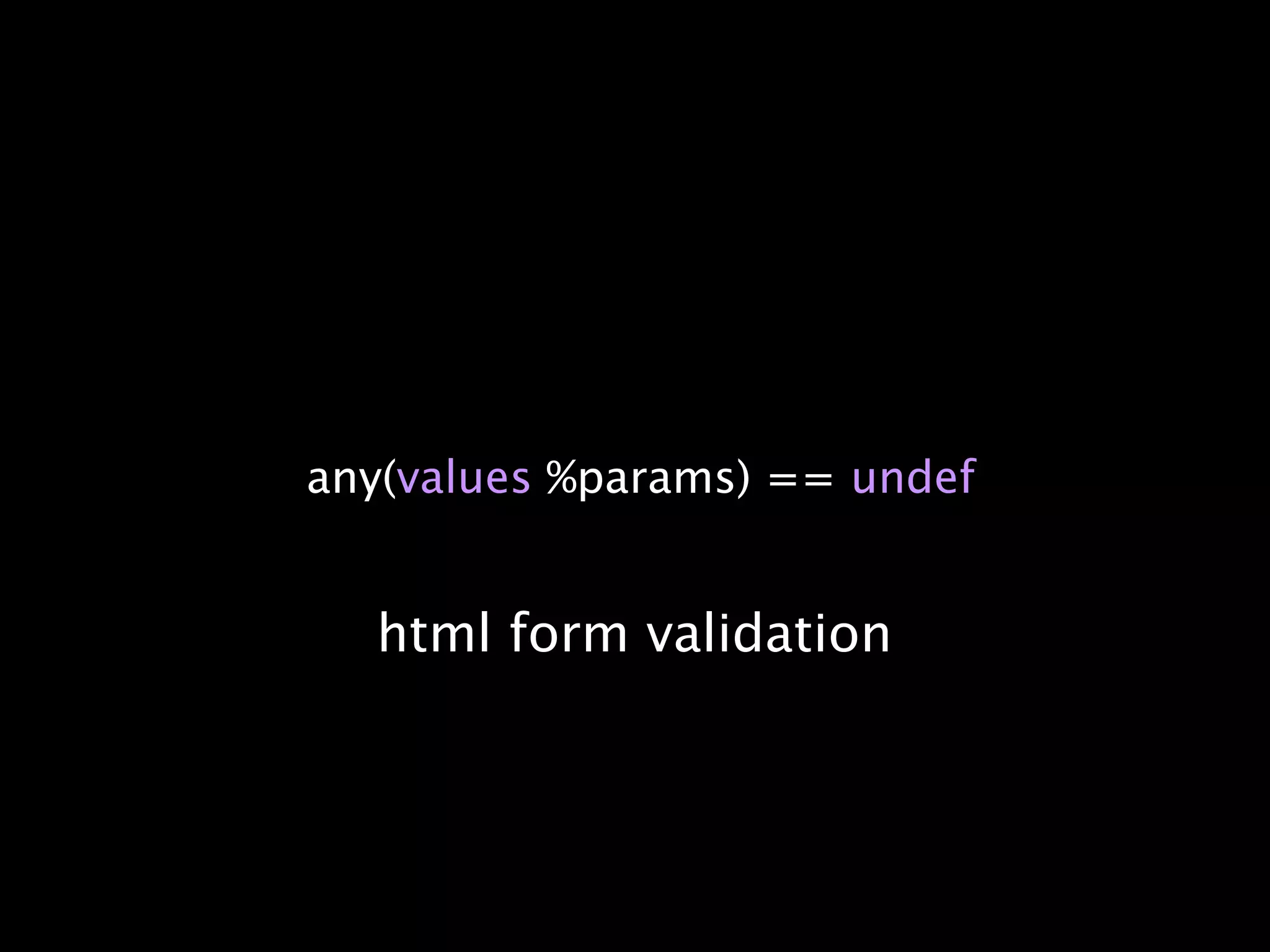 any(values %params) == undef


  html form validation
 