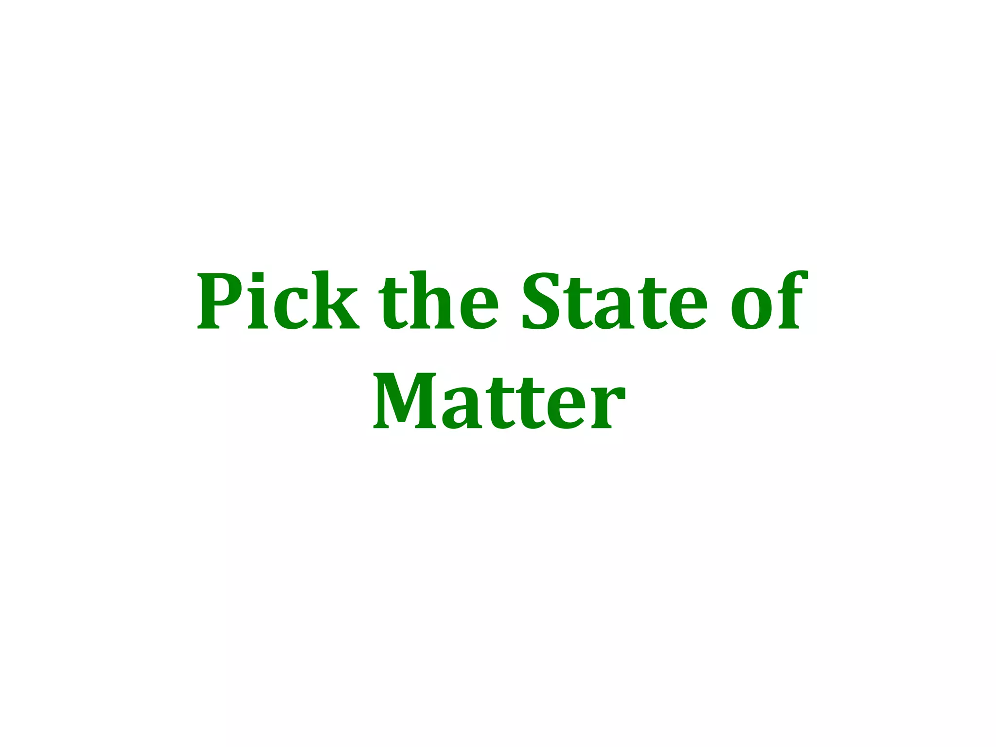 Pick the State of
Matter
 