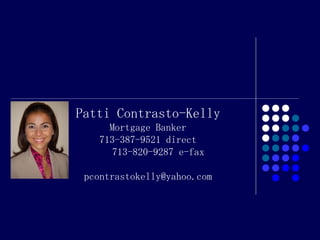     Patti Contrasto-Kelly Mortgage Banker 713-387-9521 direct   713-820-9287 e-fax [email_address]   