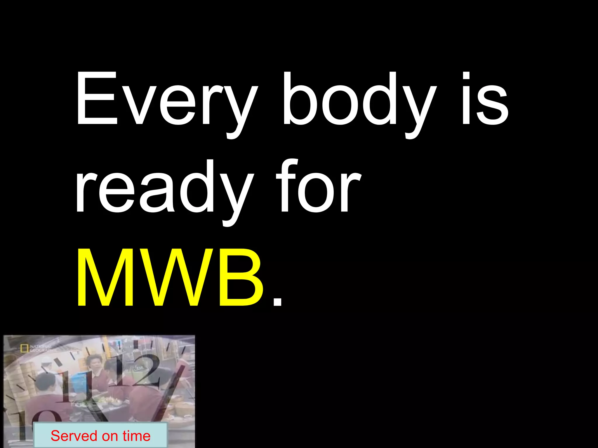 Every body is  ready for MWB.Served on time