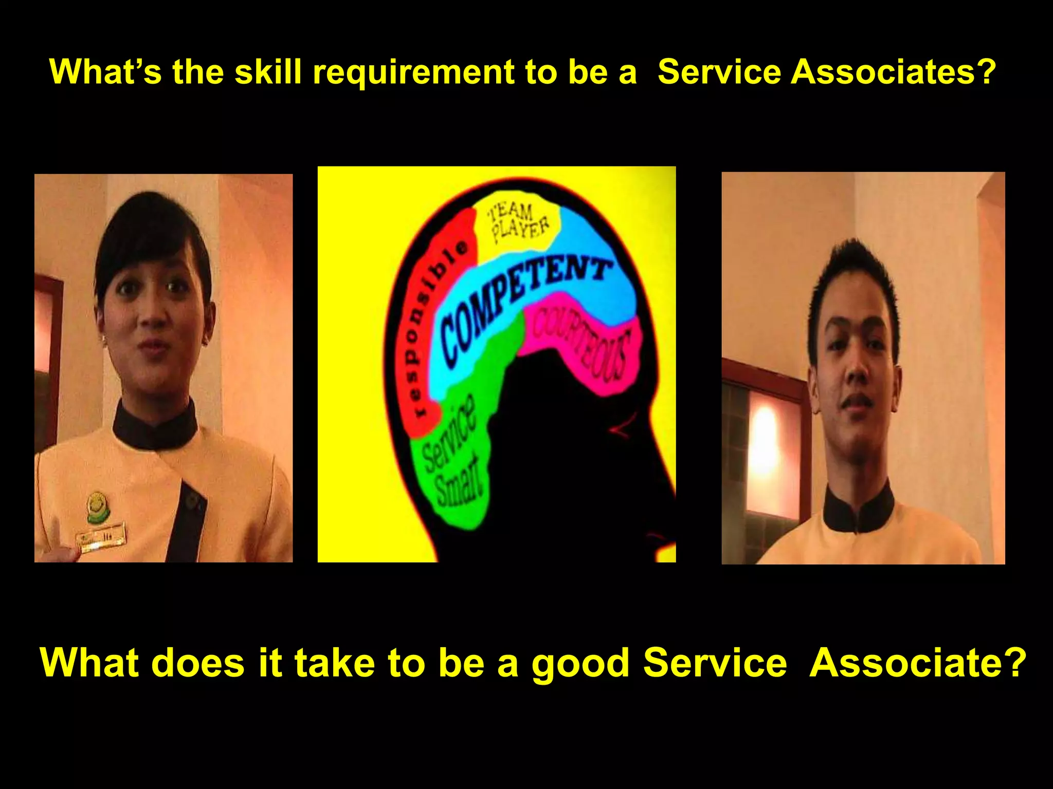 What’s the skill requirement to be a  Service Associates?What does it take to be a good Service  Associate?