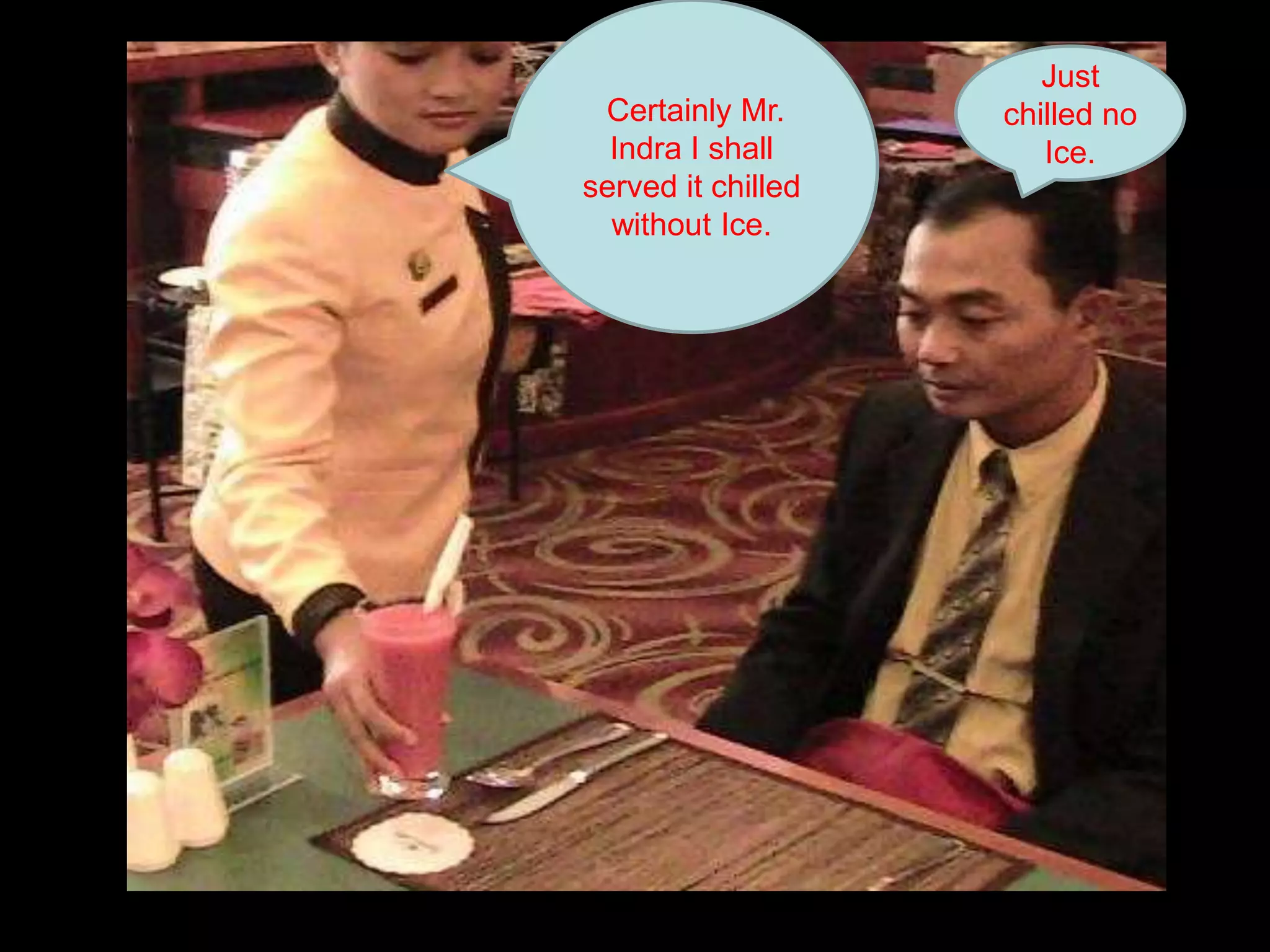  Certainly Mr. Indra I shall served it chilled without Ice.Just chilled no Ice.