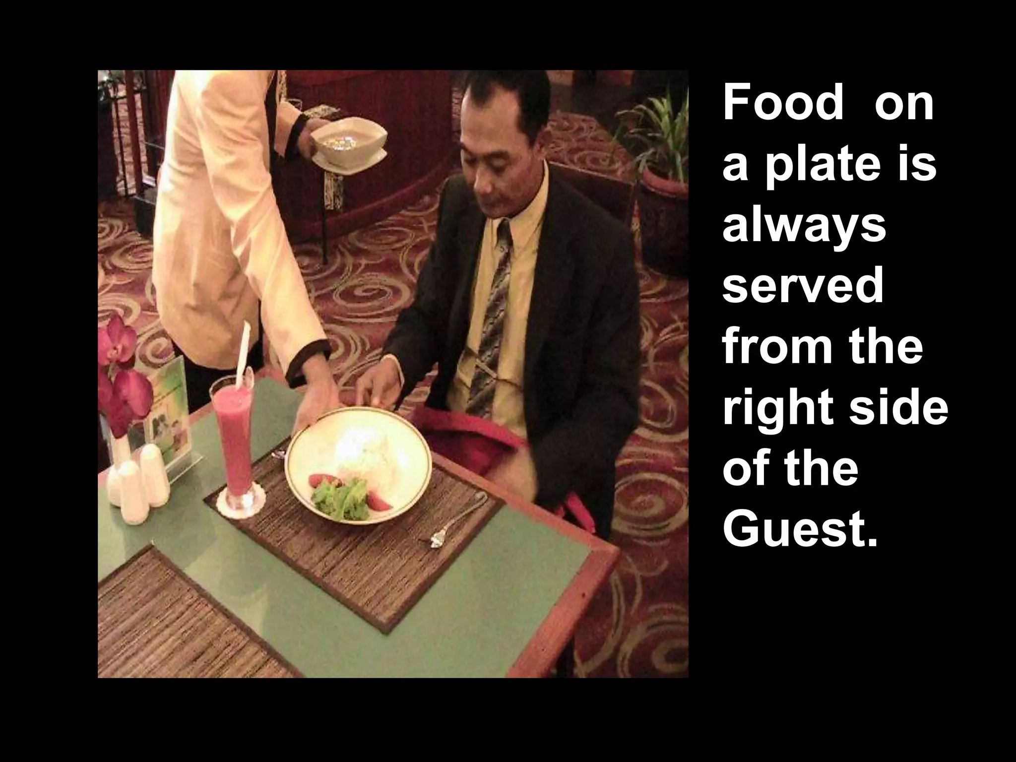 Food  on  a plate is always served from the right side of the Guest.
