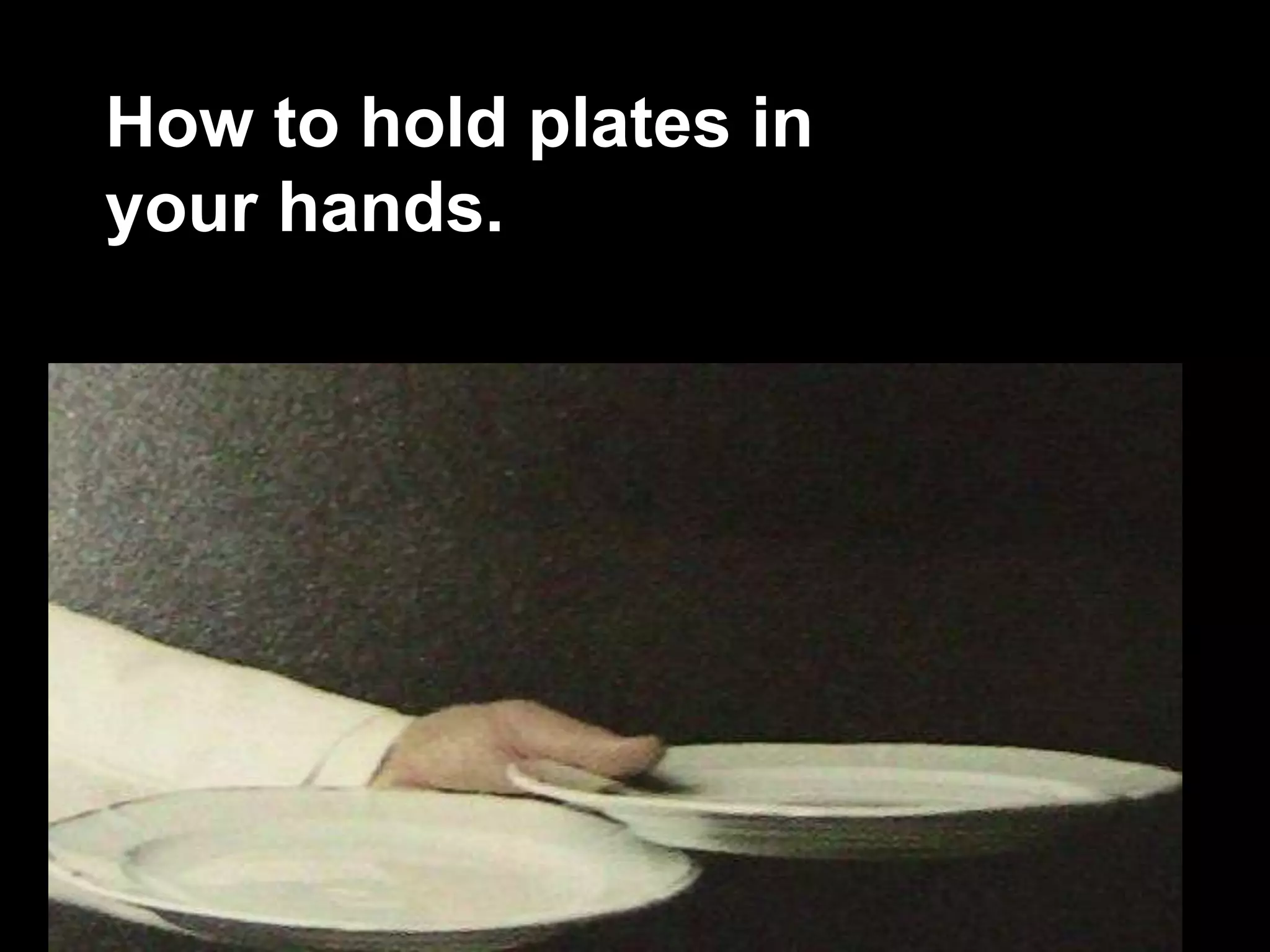 How to hold plates in your hands.