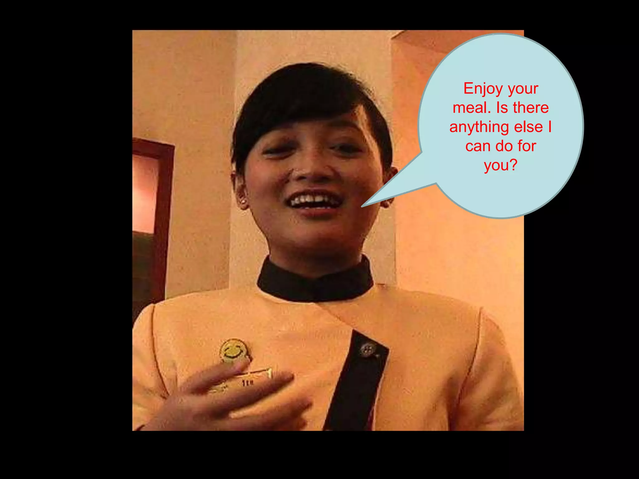 Enjoy your meal. Is there anything else I can do for you?