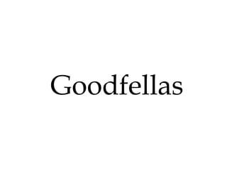 Goodfellas
 