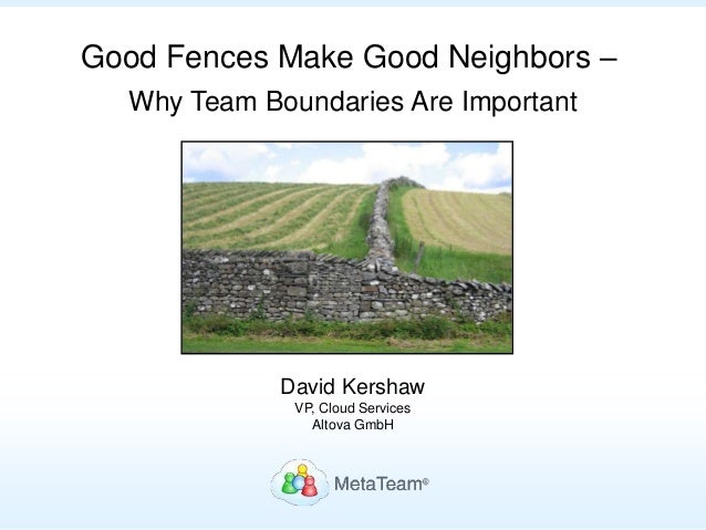 Good Fences Make Good Neighbors –
Why Team Boundaries Are Important
David Kershaw
VP, Cloud Services
Altova GmbH
 