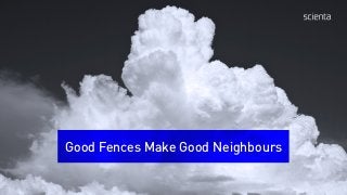 Good Fences Make Good Neighbours
 