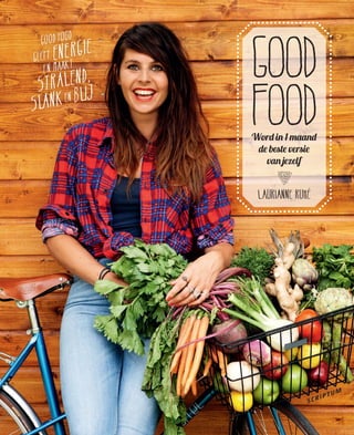 Good Food 
geeft ­energie 
en maakt 
stralend, 
slank en b li j Good 
food 
Word in 1 maand 
de beste versie 
van jezelf 
 
Laurianne Ruhé 
scriptum 
 