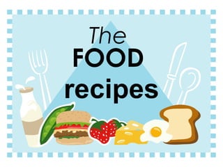 The
FOOD
recipes
 
