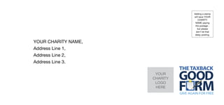 Adding a stamp
                               will save YOUR
                                  CHARITY
                                NAME paying
                                the postage -
                                  but please
                                 don't let that
                                delay posting.


YOUR CHARITY NAME,
Address Line 1,
Address Line 2,
Address Line 3.

                      YOUR
                     CHARITY
                      LOGO
                      HERE
 