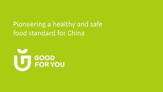Pioneering	a	healthy	and	safe	
food	standard	for	China
1
 
