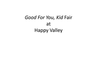 Good For You, Kid Fair
at
Happy Valley
 
