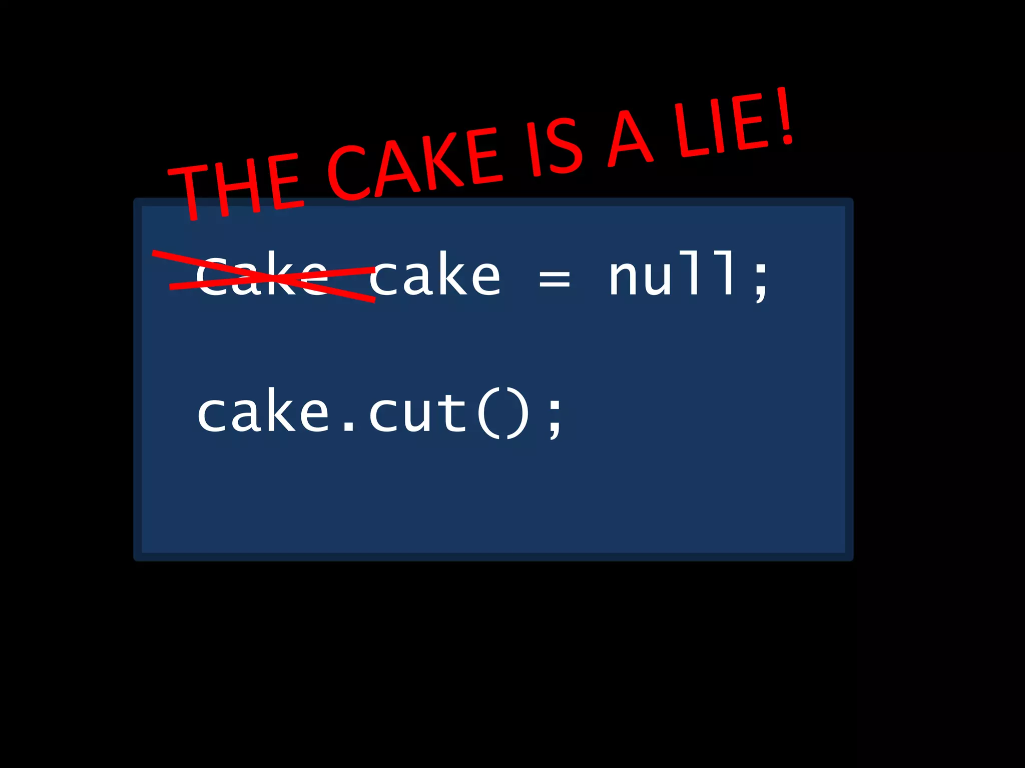 Cake cake = null;
cake.cut();
 