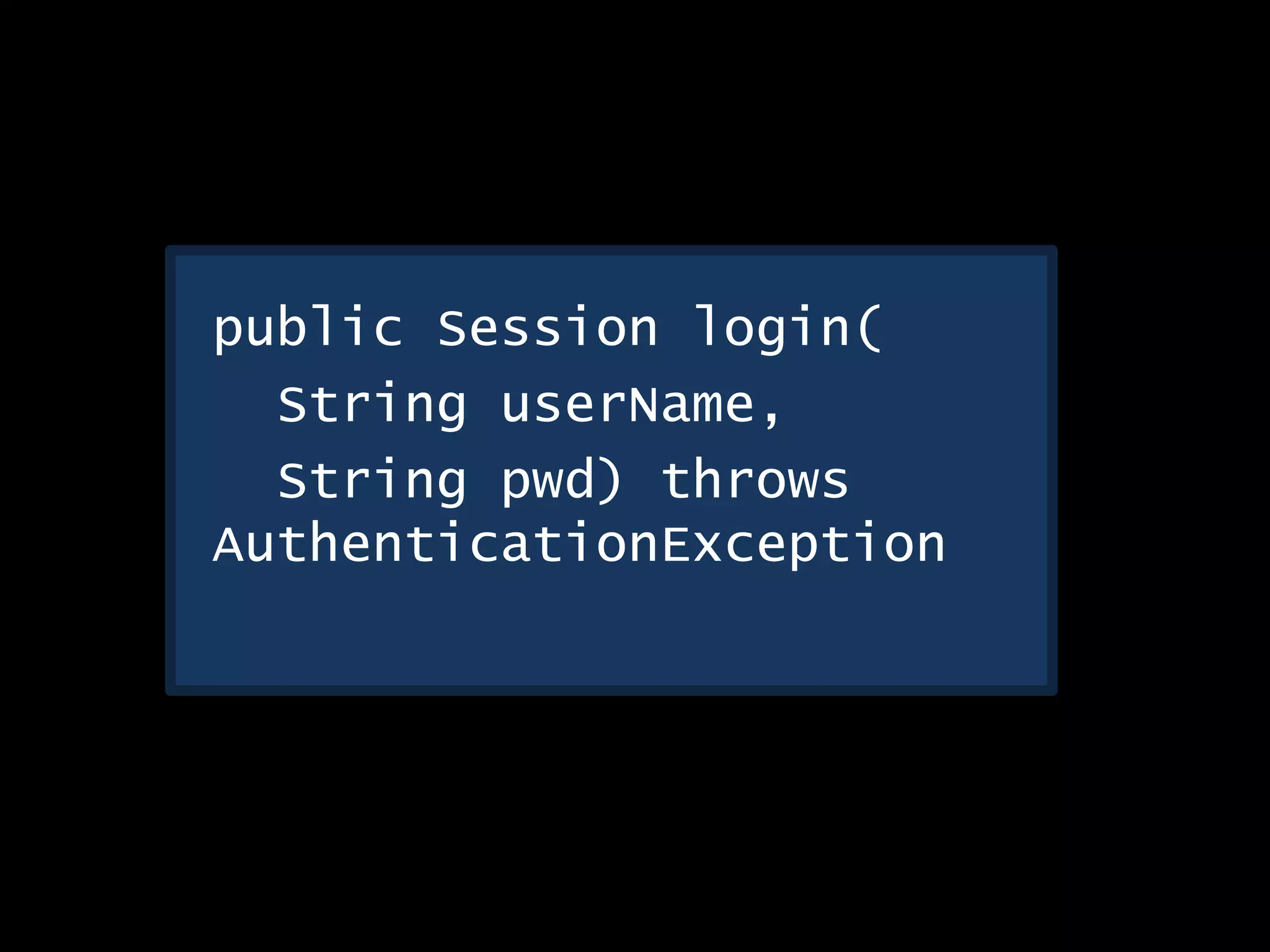 public Session login(
String userName,
String pwd) throws
AuthenticationException
 