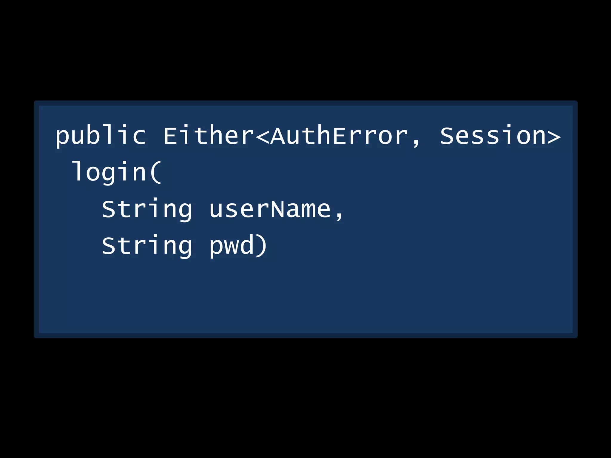 public Either<AuthError, Session>
login(
String userName,
String pwd)
 