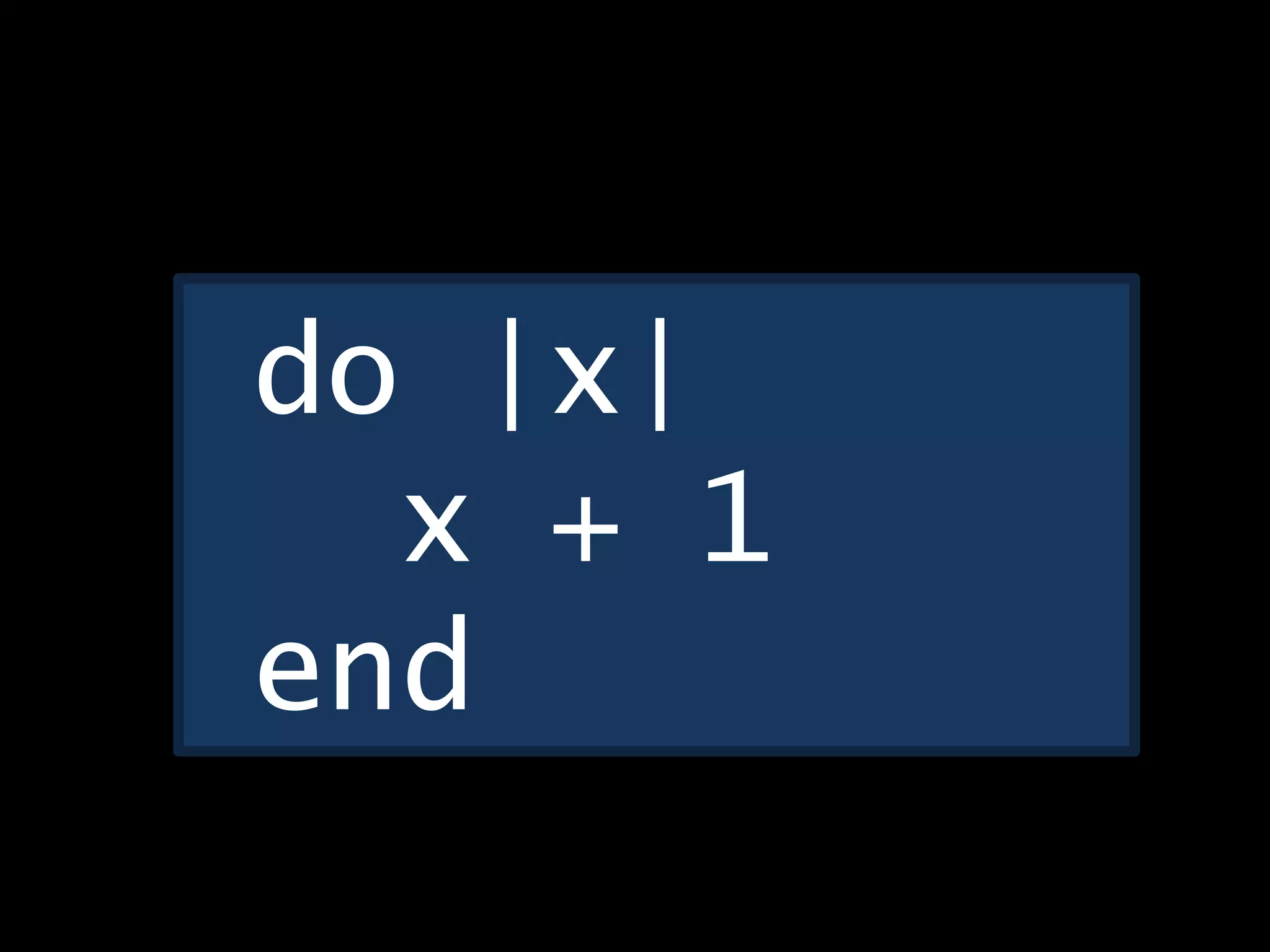 do |x|
x + 1
end
 