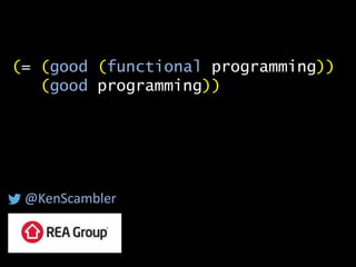 (= (good (functional programming))
(good programming))
@KenScambler
 