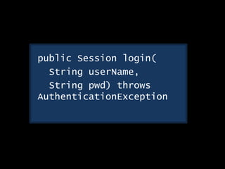 public Session login(
String userName,
String pwd) throws
AuthenticationException
 