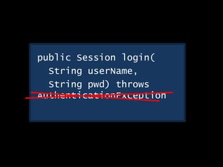 public Session login(
String userName,
String pwd) throws
AuthenticationException
 