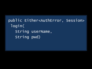 public Either<AuthError, Session>
login(
String userName,
String pwd)
 