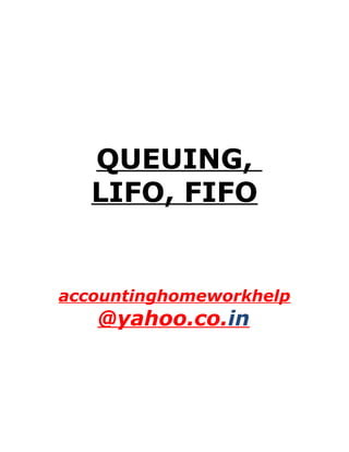 QUEUING,
LIFO, FIFO
accountinghomeworkhelp
@yahoo.co.in
 