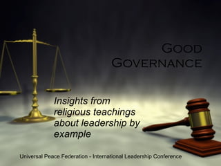 Good Governance Insights from  World Scripture: A Comparative Anthology of Sacred  Texts Universal Peace Federation - International Leadership Conference 