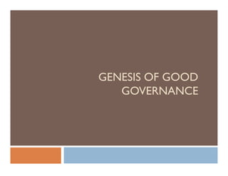 GENESIS OF GOOD
   GOVERNANCE
 