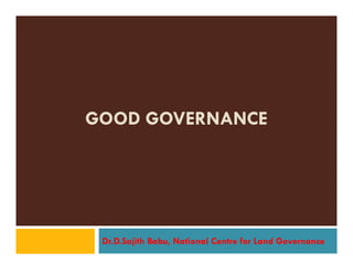 GGOOOODD GGOOVVEERRNNAANNCCEE 
Dr.D.Sajith Babu, National Centre for Land Governance 
 