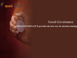 Good Governance
(GOOD GOVERNANCE provides the best way for decision making)
 