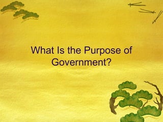 What Is the Purpose of
   Government?
 