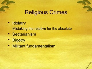 Religious Crimes
 Idolatry
  Mistaking the relative for the absolute
 Sectarianism
 Bigotry
 Militant fundamentalism
 