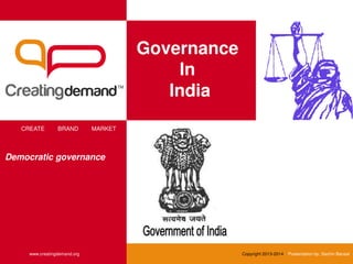 Governance
In
India
CREATE BRAND MARKET
www.creatingdemand.org Copyright 2013-2014 Presentation by: Sachin Bansal
Democratic governance
 