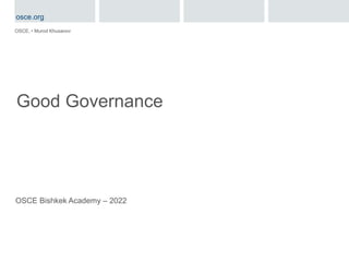Good Governance
OSCE, • Murod Khusanov
OSCE Bishkek Academy – 2022
osce.org
 