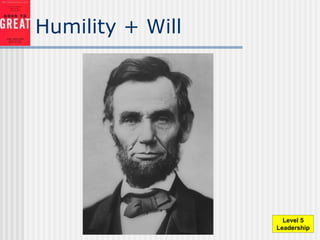 Humility + Will
Level 5
Leadership
 
