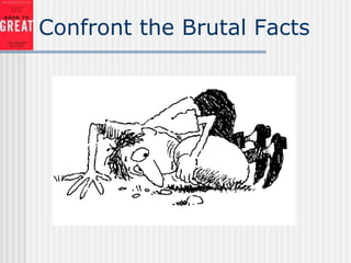 Confront the Brutal Facts
 